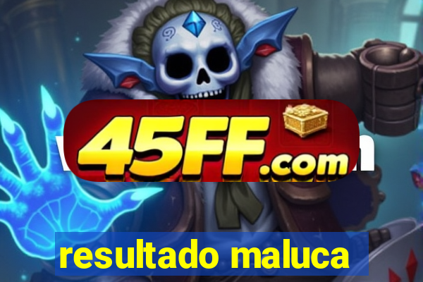 resultado maluca